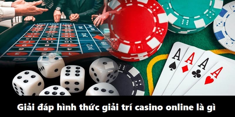 Giải đáp hình thức giải trí casino online là gì